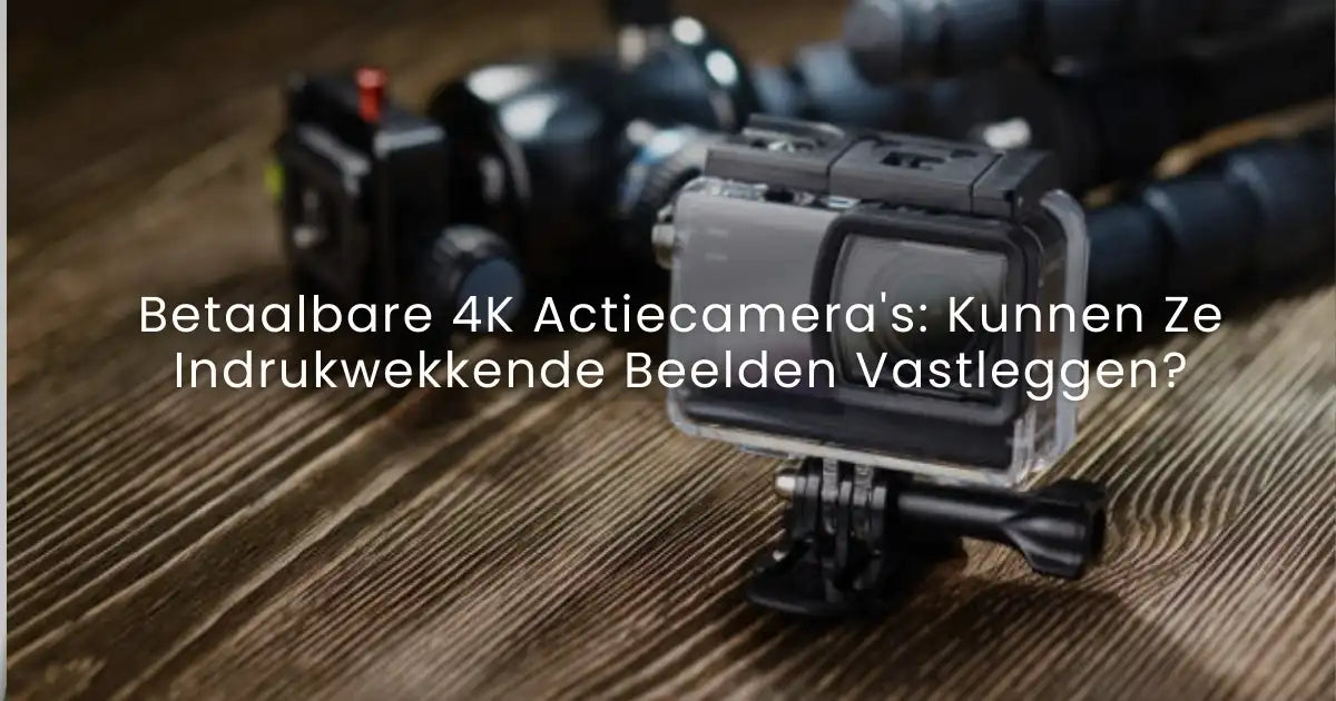 Betaalbare 4K Actiecamera's: Kunnen Ze Indrukwekkende Beelden Vastleggen?