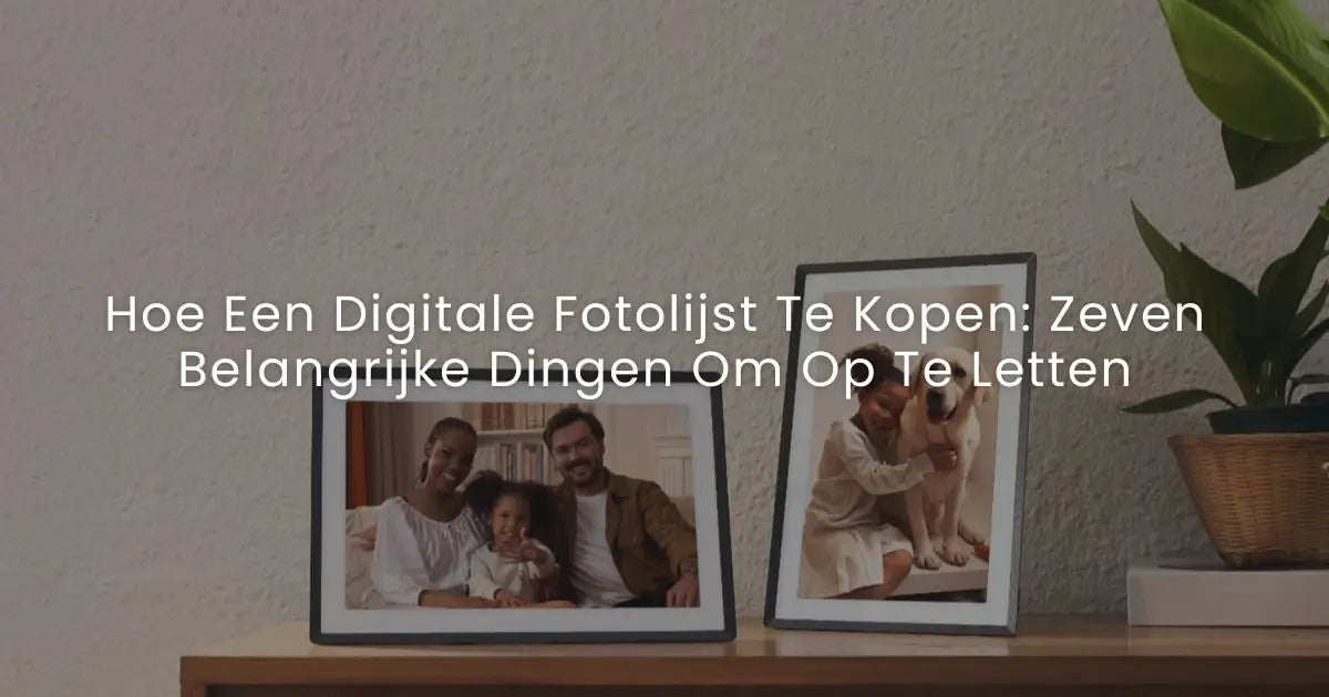 Hoe Een Digitale Fotolijst Te Kopen: Zeven Belangrijke Dingen Om Op Te Letten