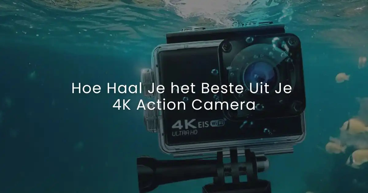 Hoe Haal Je het Beste Uit Je 4K Action Camera