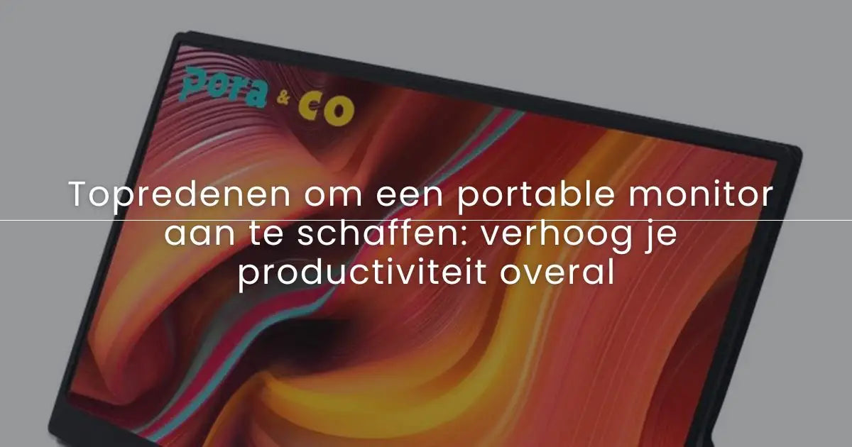 Topredenen om een portable monitor aan te schaffen: verhoog je productiviteit overal